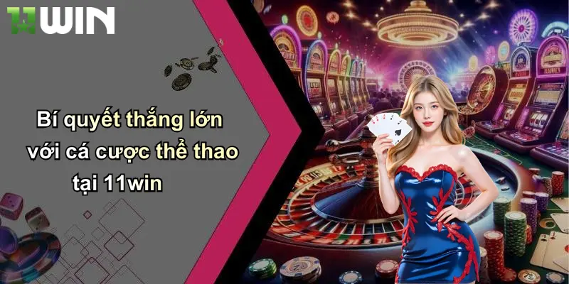 Bí quyết thắng lớn với cá cược thể thao tại 11win