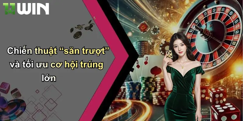 Chiến thuật “săn trượt” và tối ưu cơ hội trúng lớn