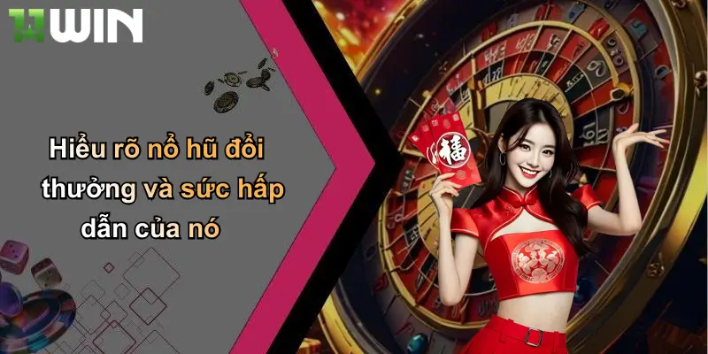 Hiểu rõ nổ hũ đổi thưởng và sức hấp dẫn của nó