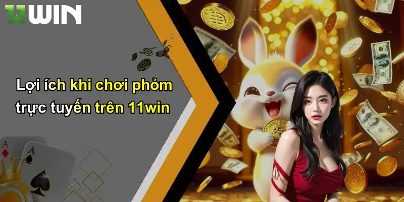 Lợi ích khi chơi phỏm trực tuyến trên 11win