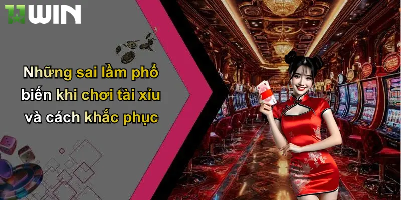 Những sai lầm phổ biến khi chơi tài xỉu và cách khắc phục