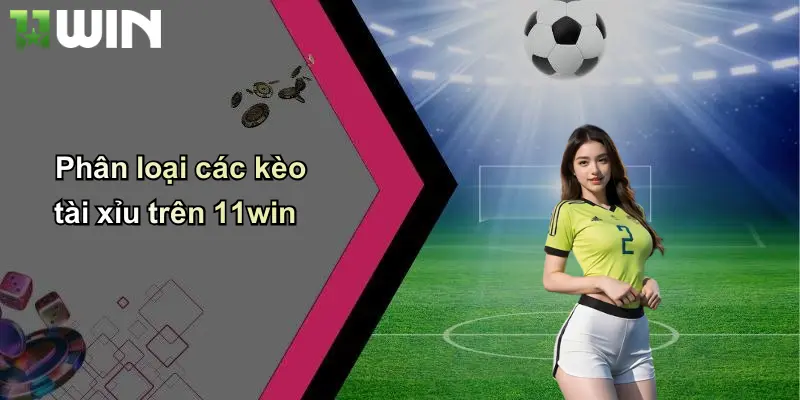 Phân loại các kèo tài xỉu trên 11win