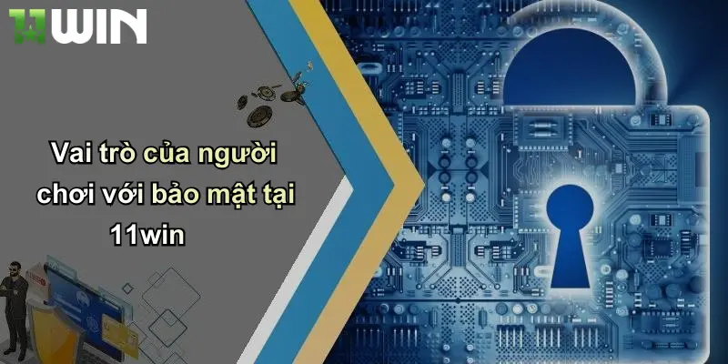 Vai trò của người chơi với bảo mật tại 11win